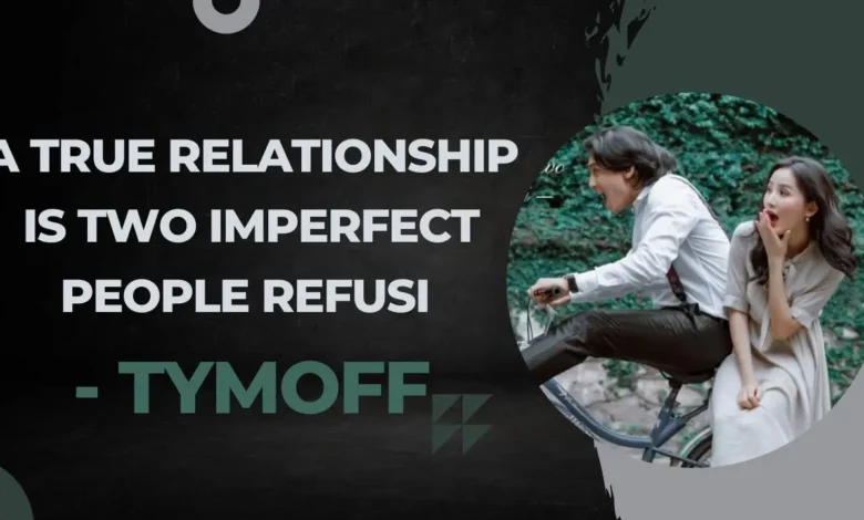 a true relationship is two imperfect people refusi - tymoff